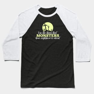 I'm the thing that monsters have nightmares about Baseball T-Shirt